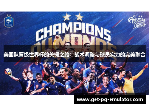 美国队晋级世界杯的关键之路：战术调整与球员实力的完美融合