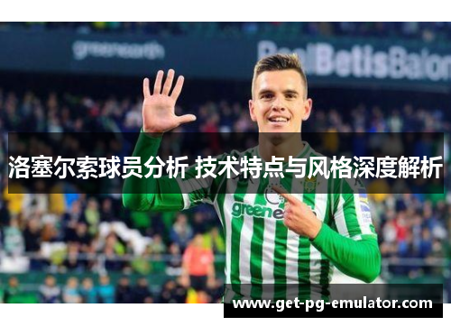 洛塞尔索球员分析 技术特点与风格深度解析