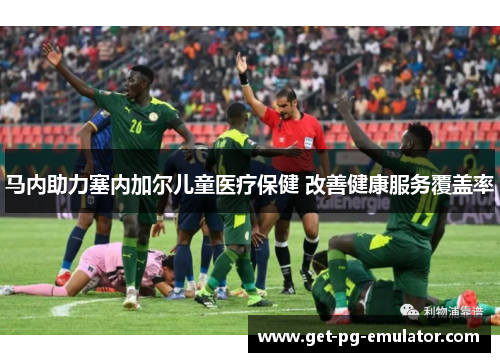马内助力塞内加尔儿童医疗保健 改善健康服务覆盖率