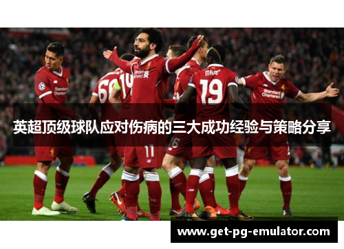英超顶级球队应对伤病的三大成功经验与策略分享 英超顶级球队应对伤病的三大成功经验与策略分享
