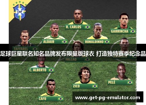 足球巨星联名知名品牌发布限量版球衣 打造独特赛季纪念品