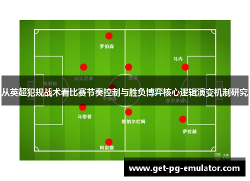 从英超犯规战术看比赛节奏控制与胜负博弈核心逻辑演变机制研究