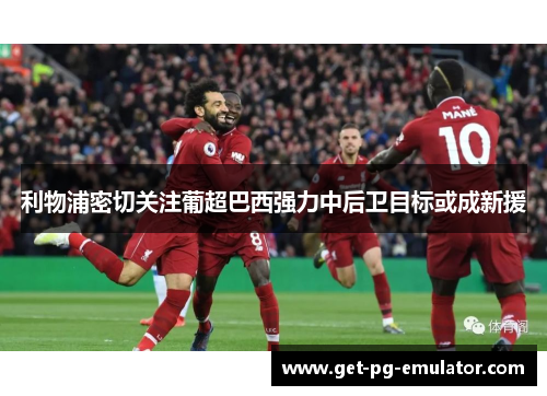 利物浦密切关注葡超巴西强力中后卫目标或成新援 利物浦密切关注葡超巴西强力中后卫目标或成新援