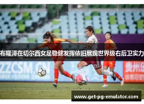 布隆泽在切尔西女足稳健发挥依旧展现世界级右后卫实力