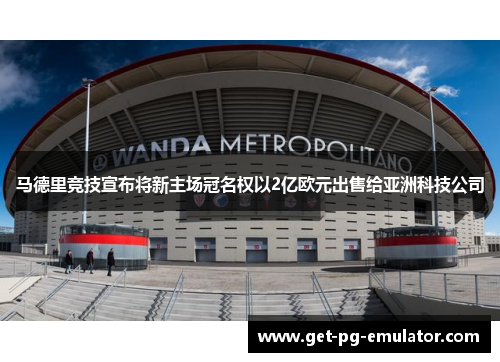 马德里竞技宣布将新主场冠名权以2亿欧元出售给亚洲科技公司